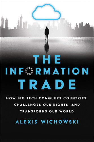 The Information Trade: How Big Tech Conquers Countries, Challenges Our Rights, and Transforms Our World Cover