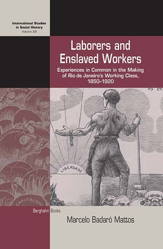 Laborers and Enslaved Workers: Experiences in Common in the Making of Rio de Janeiro's Working Class, 1850-1920 (International Studies in Social History #29) book cover by Marcelo Badaró Mattos