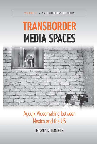 Transborder Media Spaces: Ayuujk Videomaking between Mexico and the US (Anthropology of Media #7) book cover by Ingrid Kummels