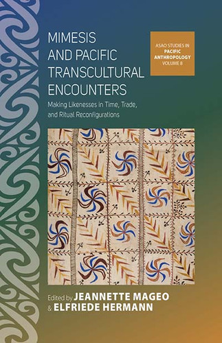 Mimesis and Pacific Transcultural Encounters: Making Likenesses in Time, Trade, and Ritual Reconfigurations (ASAO Studies in Pacific Anthropology #8) book cover by 