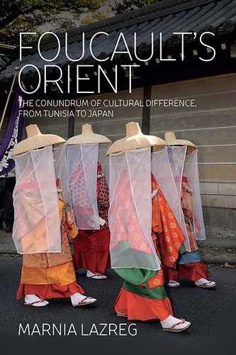 Foucault's Orient: The Conundrum of Cultural Difference, From Tunisia to Japan book cover by Marnia Lazreg