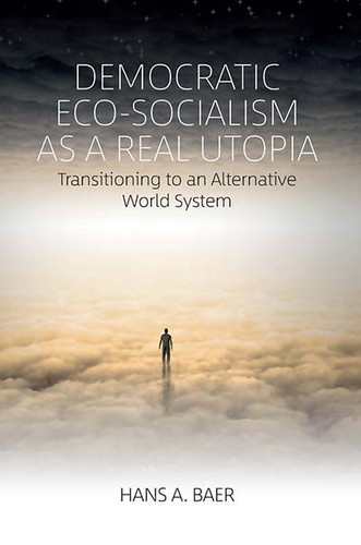 Democratic Eco-Socialism as a Real Utopia: Transitioning to an Alternative World System book cover by Hans A. Baer