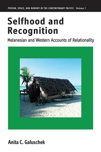 Selfhood and Recognition: Melanesian and Western Accounts of Relationality (Person, Space and Memory in the Contemporary Pacific #7) book cover by Anita C. Galuschek