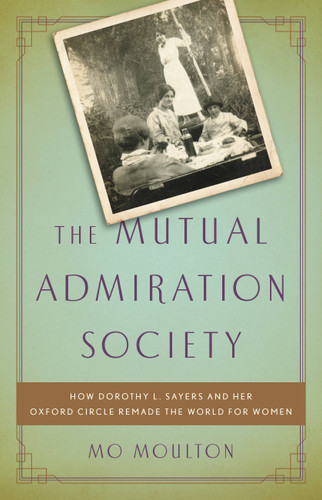 The Mutual Admiration Society: How Dorothy L. Sayers and her Oxford Circle Remade the World for Women book cover by Mo Moulton