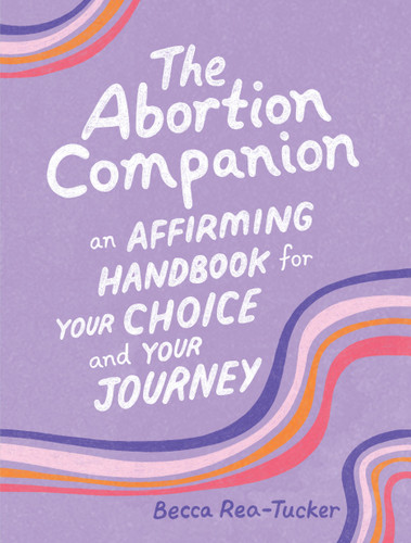 The Abortion Companion: An Affirming Handbook for Your Choice and Your Journey book cover by Becca Rea-Tucker