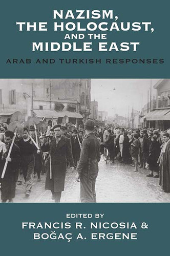 Nazism, the Holocaust, and the Middle East: Arab and Turkish Responses (Vermont Studies on Nazi Germany and the Holocaust #7) book cover by 
