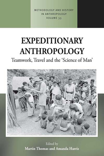 Expeditionary Anthropology: Teamwork, Travel and the ''Science of Man'' (Methodology & History in Anthropology #33) book cover by 