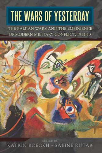 The Wars of Yesterday: The Balkan Wars and the Emergence of Modern Military Conflict, 1912-13 book cover by 