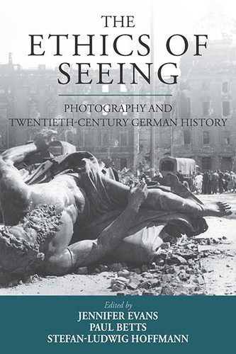 The Ethics of Seeing: Photography and Twentieth-Century German History (Studies in German History #21) book cover by 