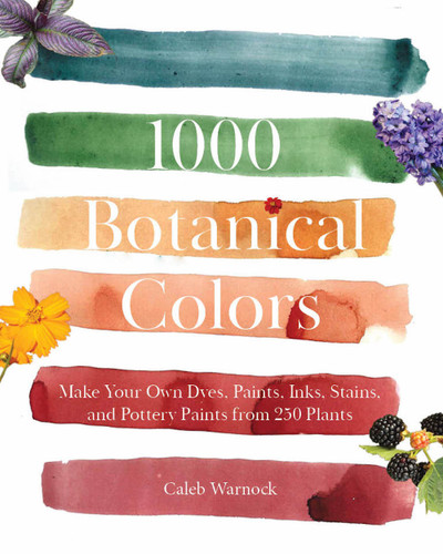 1000 Botanical Colors: Make Your Own Dyes, Paints, Inks, Stains, and Pottery Paints from 250 Plants book cover by Caleb Warnock