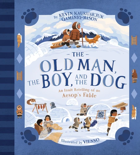 The Old Man, The Boy, and the Dog: An Inuit Retelling of an Aesop's Fable book cover by Kevin Kaukuarjuk Qamaniq-Mason
