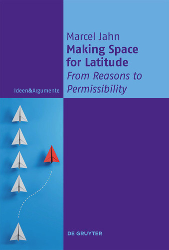 Making Space for Latitude: From Reasons to Permissibility [9783112230473]