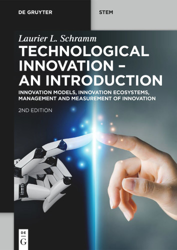 Technological Innovation - An Introduction: Innovation Models, Innovation Ecosystems, Management and Measurement of Innovation (De Gruyter STEM) [9783119147255]