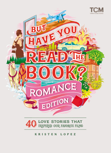 But Have You Read the Book? Romance Edition: 40 Love Stories That Inspired Our Favorite Films book cover by Kristen Lopez