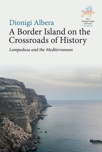 A Border Island on the Crossroads of History: Lampedusa and the Mediterranean (New Anthropologies of Europe: Perspectives and Provocations #15) book cover by Dionigi Albera