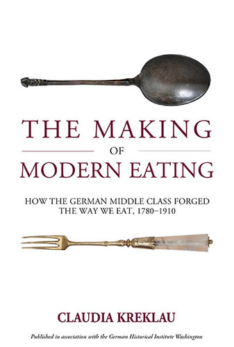The Making of Modern Eating: How the German Middle Class Forged the Way We Eat, 1780-1910 (Studies in German History #32) book cover by Claudia Kreklau