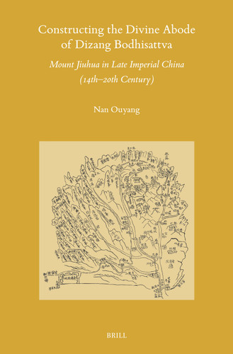 Constructing the Divine Abode of Dizang Bodhisattva: Mount Jiuhua in Late Imperial China (14th–20th Century) (Sinica Leidensia #174) [9789004727168]