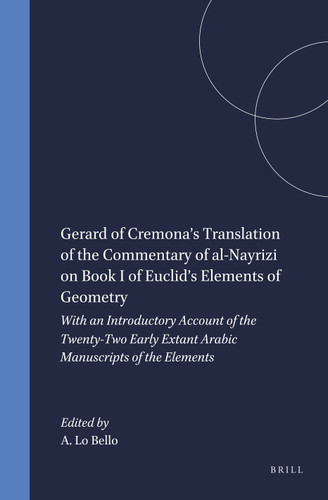 Gerard of Cremona’s Translation of the Commentary of al-Nayrizi on Book I of Euclid’s Elements of Geometry: With an Introductory Account of the Twenty-Two Early Extant Arabic Manuscripts of the Elements [9780391041936]