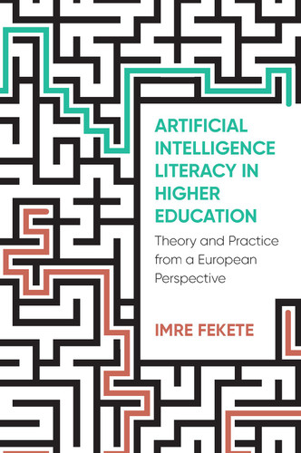 Artificial Intelligence Literacy in Higher Education: Theory and Practice from a European Perspective book cover by Imre Fekete