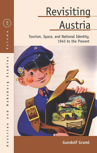Revisiting Austria: Tourism, Space, and National Identity, 1945 to the Present (Austrian and Habsburg Studies #28) book cover by Gundolf Graml