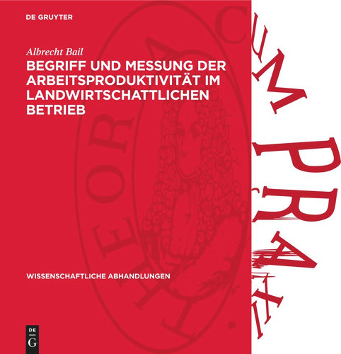 Begriff und Messung der Arbeitsproduktivität im landwirtschattlichen Betrieb (Wissenschaftliche Abhandlungen #22) [9783112739426]