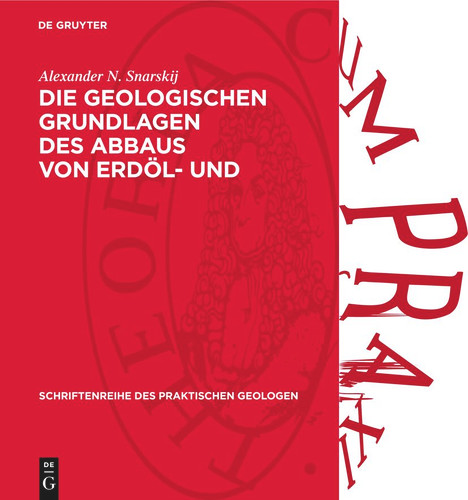 Die geologischen Grundlagen des Abbaus von Erdöl- und Erdgaslagerstätten (Schriftenreihe des praktischen Geologen #8) [9783112737682]