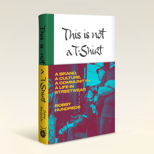 This Is Not a T-Shirt: A Brand, a Culture, a Community--a Life in Streetwear book cover by Bobby Hundreds