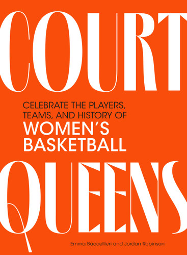 Court Queens: Celebrate the Players, Teams, and History of Women’s Basketball book cover by Emma Baccellieri, Jordan Robinson