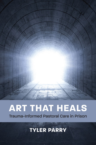 Art That Heals: Trauma-Informed Pastoral Care in Prison book cover by Tyler J. Parry