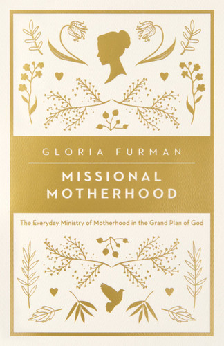 Missional Motherhood: The Everyday Ministry of Motherhood in the Grand Plan of God Cover