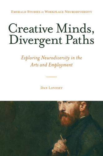 Creative Minds, Divergent Paths: Exploring Neurodiversity in the Arts and Employment (Emerald Studies in Workplace Neurodiversity) book cover by Dan Lovesey