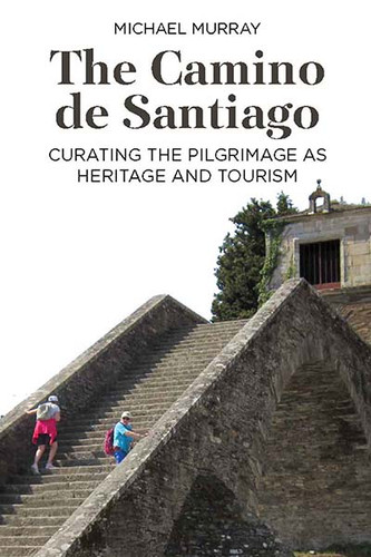 The Camino de Santiago: Curating the Pilgrimage as Heritage and Tourism book cover by Michael Murray