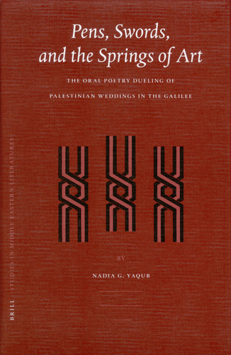 Pens, Swords, and the Springs of Art: The Oral Poetry Dueling of Palestinian Weddings in the Galilee [9789004152595]