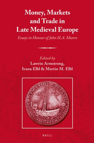 Money, Markets and Trade in Late Medieval Europe: Essays in Honour of John H.A. Munro [9789004271951]