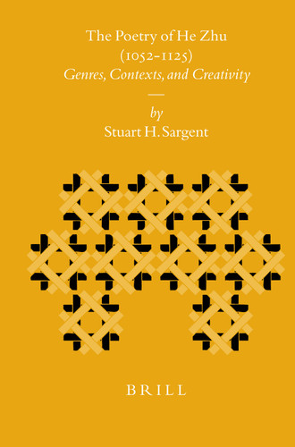 The Poetry of He Zhu (1052-1125): Genres, Contexts, and Creativity [9789004157118]