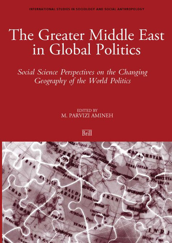 The Greater Middle East in Global Politics: Social Science Perspectives on the Changing Geography of the World Politics [9789004158597]