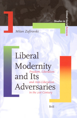 Liberal Modernity and Its Adversaries: Freedom, Liberalism and Anti-Liberalism in the 21st Century [9789004160521]