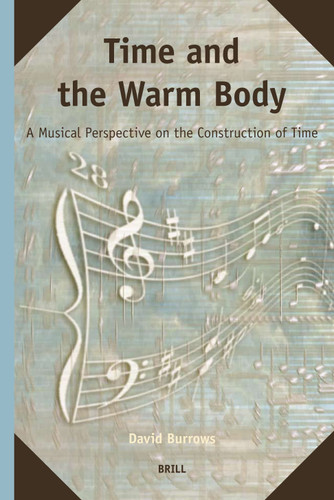 Time and the Warm Body: A Musical Perspective on the Construction of Time [9789004158702]