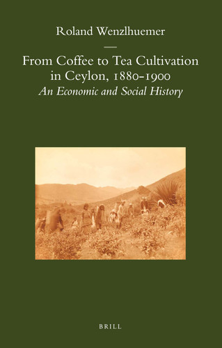 From Coffee to Tea Cultivation in Ceylon, 1880-1900: An Economic and Social History [9789004163614]