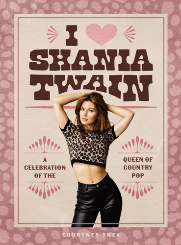 I Heart Shania Twain: A Celebration of the Queen of Country Pop book cover by Courtney Shea