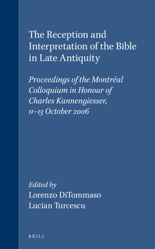 The Reception and Interpretation of the Bible in Late Antiquity: Proceedings of the Montréal Colloquium in Honour of Charles Kannengiesser, 11-13 October 2006 [9789004167155]