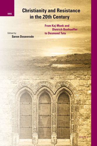 Christianity and Resistance in the 20th Century: From Kaj Munk and Dietrich Bonhoeffer to Desmond Tutu [9789004171268]
