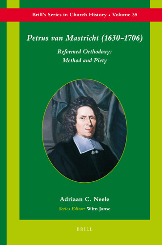 Petrus van Mastricht (1630-1706): Reformed Orthodoxy: Method and Piety [9789004169920]