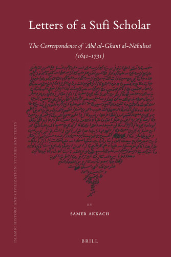 Letters of a Sufi Scholar: The Correspondence of `Abd al-Ghanī al-Nābulusī (1641-1731) [9789004171022]