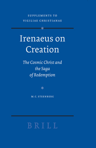 Irenaeus on Creation: The Cosmic Christ and the Saga of Redemption [9789004166820]