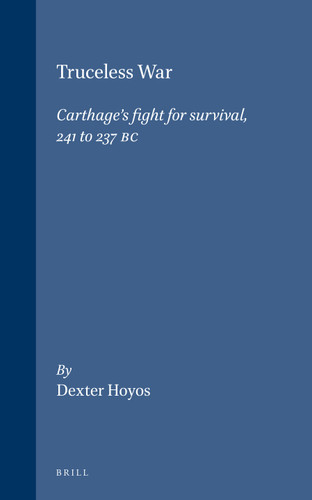 Truceless War: Carthage’s fight for survival, 241 to 237 BC [9789004160767]