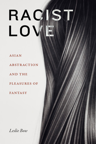 Racist Love: Asian Abstraction and the Pleasures of Fantasy (ANIMA: Critical Race Studies Otherwise) book cover by Leslie Bow