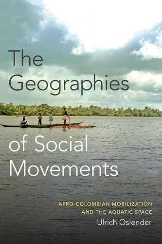 The Geographies of Social Movements: Afro-Colombian Mobilization and the Aquatic Space (New Ecologies for the Twenty-First Century) book cover by Ulrich Oslender