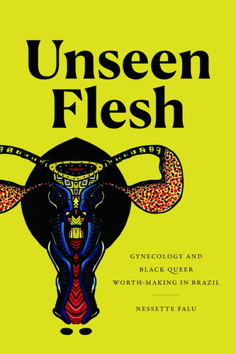 Unseen Flesh: Gynecology and Black Queer Worth-Making in Brazil book cover by Nessette Falu