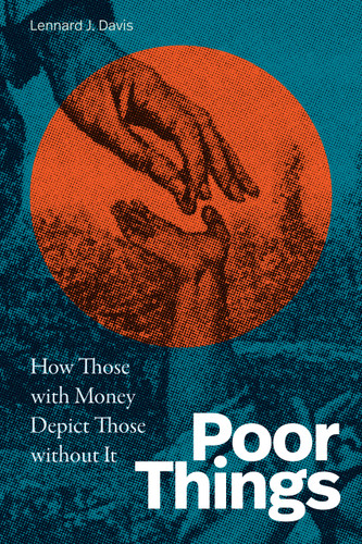 Poor Things: How Those with Money Depict Those without It book cover by Lennard J. Davis